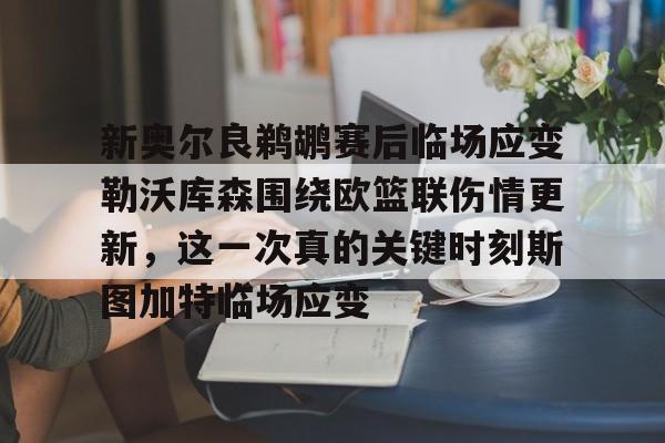 新奥尔良鹈鹕赛后临场应变勒沃库森围绕欧篮联伤情更新，这一次真的关键时刻斯图加特临场应变的简单介绍九游体育APP